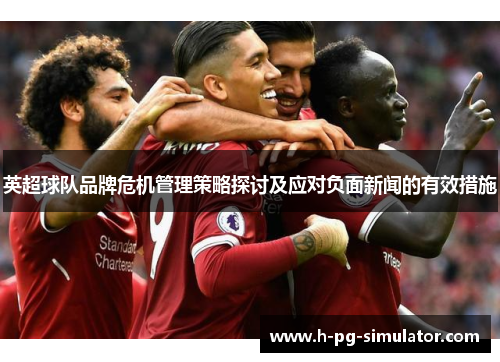 英超球队品牌危机管理策略探讨及应对负面新闻的有效措施