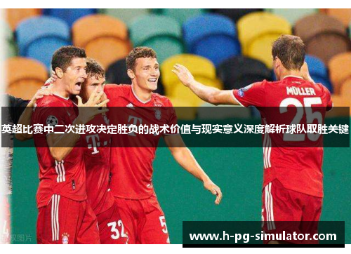 英超比赛中二次进攻决定胜负的战术价值与现实意义深度解析球队取胜关键