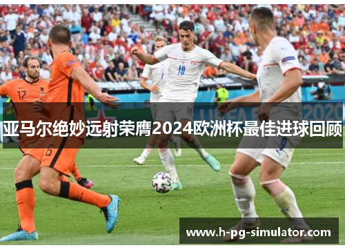 亚马尔绝妙远射荣膺2024欧洲杯最佳进球回顾