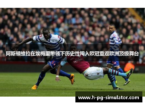 阿斯顿维拉在埃梅里带领下历史性闯入欧冠重返欧洲顶级舞台