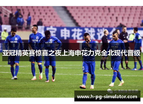亚冠精英赛惊喜之夜上海申花力克全北现代晋级