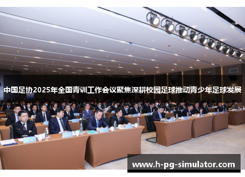 中国足协2025年全国青训工作会议聚焦深耕校园足球推动青少年足球发展 中国足协2025年全国青训工作会议聚焦深耕校园足球推动青少年足球发展
